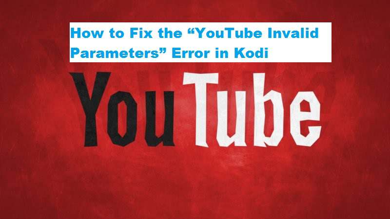 How to Fix the “YouTube Invalid Parameters” Error in Kodi