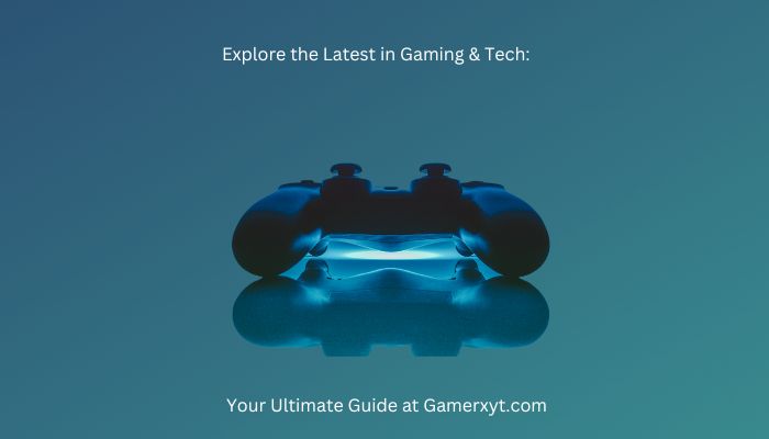 Explore the Latest in Gaming & Tech: Your Ultimate Guide at Gamerxyt.com