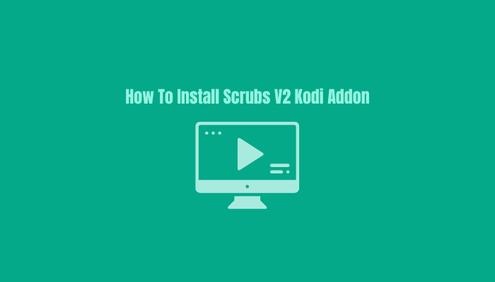 How to Install Scrubs V2 Kodi Addon on Any Device