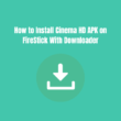 How to Install Cinema HD APK on FireStick With Downloader