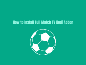 How To Install Full Match TV Kodi Addon